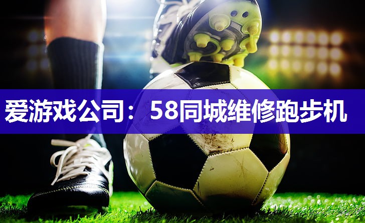 爱游戏公司：58同城维修跑步机