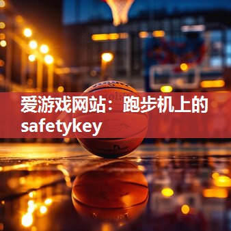 爱游戏网站：跑步机上的safetykey