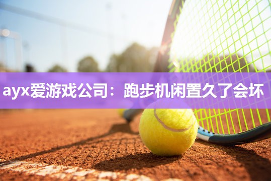 跑步机闲置久了会坏